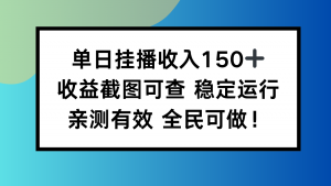 单日挂播收入150+,收益截图可查 稳定运行,全民可做!-聊项目