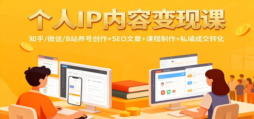 个人IP内容变现课：知乎/微信/B站养号创作+SEO文章+课程制作+私域成交转化-聊项目