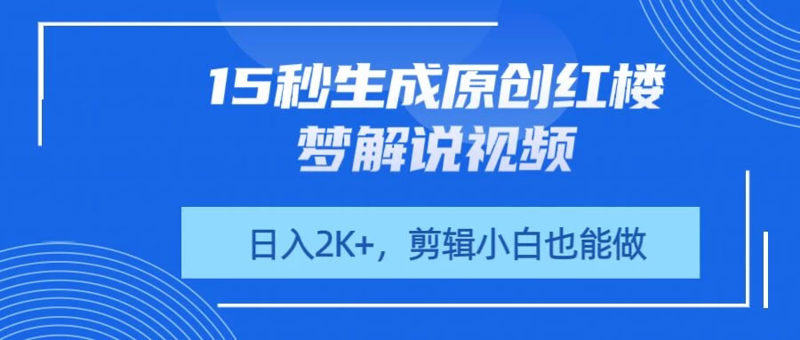 15秒生成原创红楼梦解说视频，日入2K+，剪辑小白也能做-聊项目