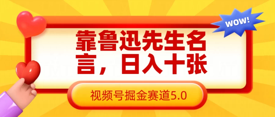 靠鲁迅先生名言，日入十张，视频号掘金赛道5.0-聊项目