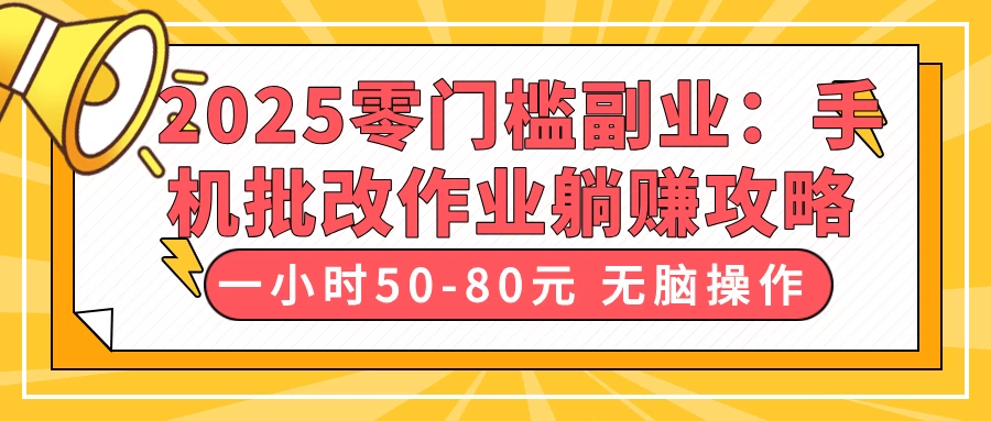 2025零门槛副业：手机批改作业躺赚攻略，一小时50-80元 无脑操作-聊项目