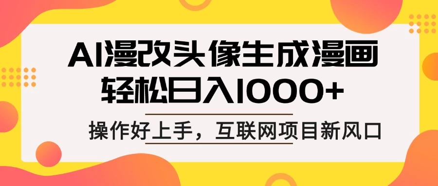 AI漫改头像生成漫画，轻松日入1000+，操作简单好上手，互联网新项目新风口-聊项目