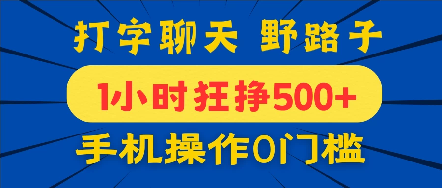 打字聊天野路子！1小时狂挣500+，手机操作0门槛，宝妈学生都能做！-聊项目